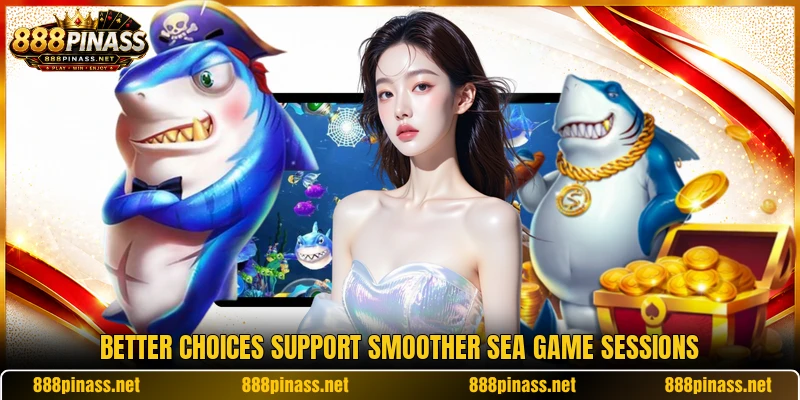 Better choices support smoother sea game sessions