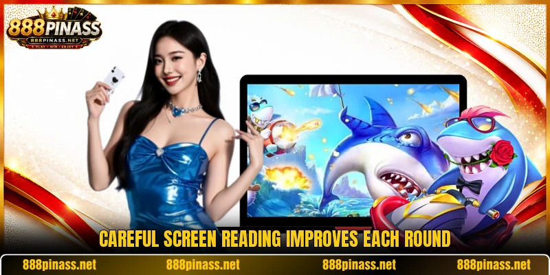 Careful screen reading improves each round