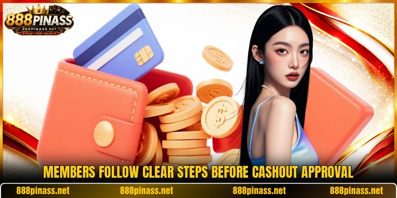 Members follow clear steps before cashout approval