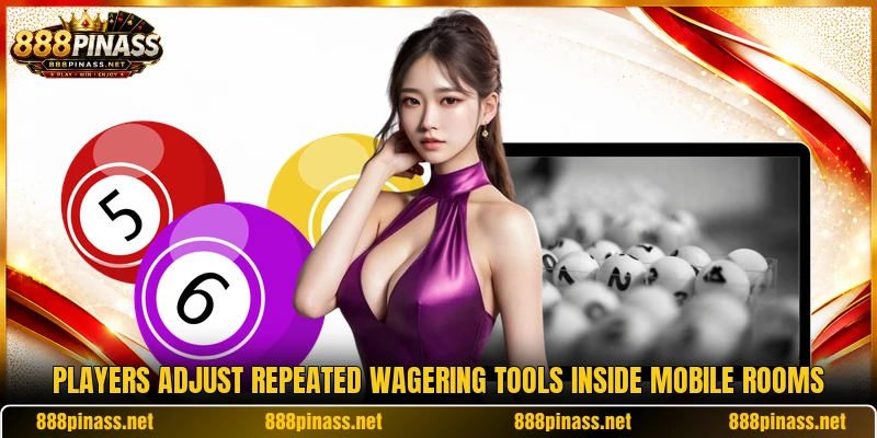Players adjust repeated wagering tools inside mobile rooms