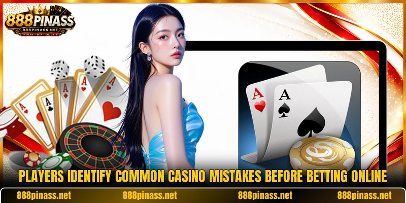 Players identify common casino mistakes before betting online